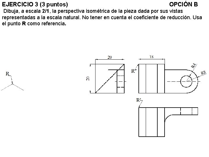 EJERCICIO 3 (3 puntos) OPCIÓN B Dibuja, a escala 2/1, la perspectiva isométrica de