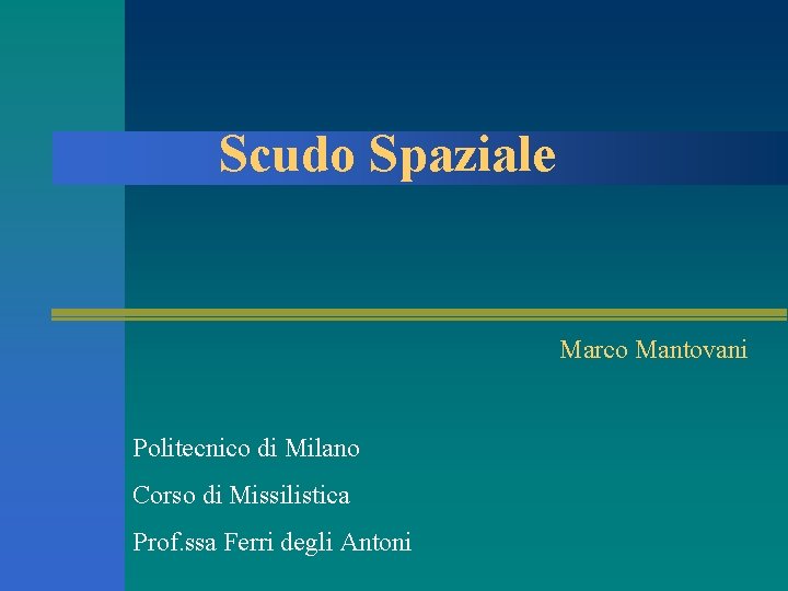  Scudo Spaziale Marco Mantovani Politecnico di Milano Corso di Missilistica Prof. ssa Ferri