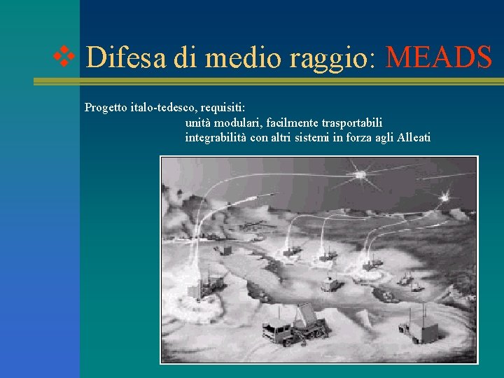 v Difesa di medio raggio: MEADS Progetto italo-tedesco, requisiti: unità modulari, facilmente trasportabili integrabilità