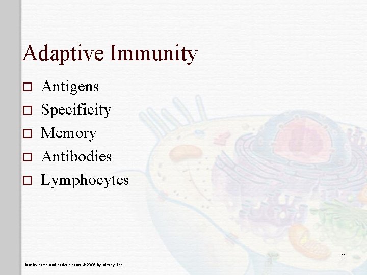Adaptive Immunity o o o Antigens Specificity Memory Antibodies Lymphocytes 2 Mosby items and
