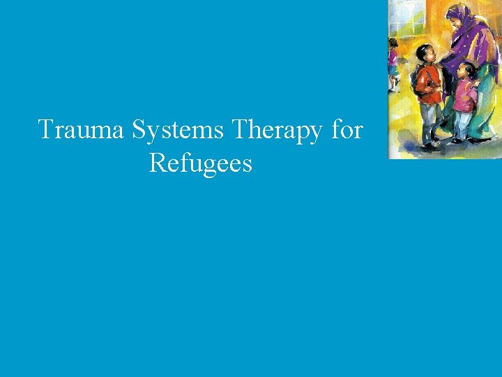 Trauma Systems Therapy for Refugees 