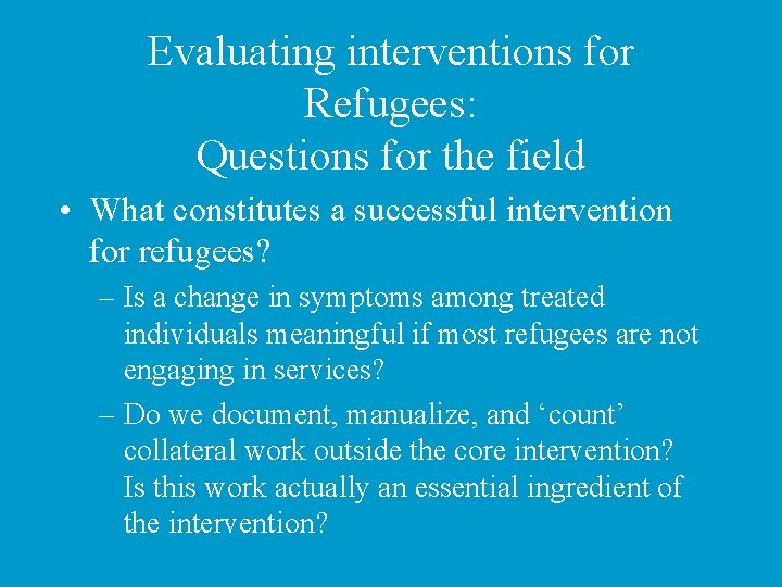 Evaluating interventions for Refugees: Questions for the field • What constitutes a successful intervention