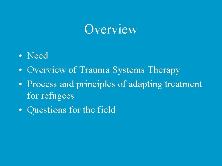 Overview • Need • Overview of Trauma Systems Therapy • Process and principles of