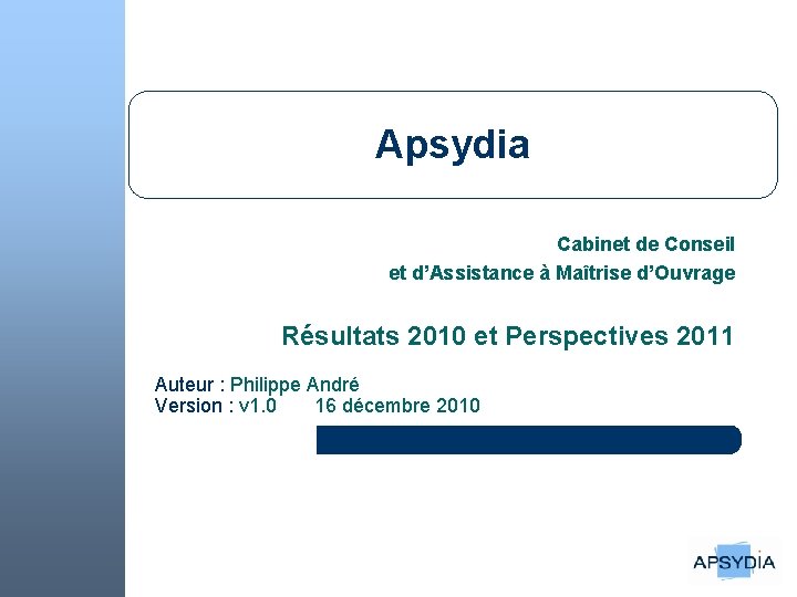 Apsydia Cabinet de Conseil et d’Assistance à Maîtrise d’Ouvrage Résultats 2010 et Perspectives 2011