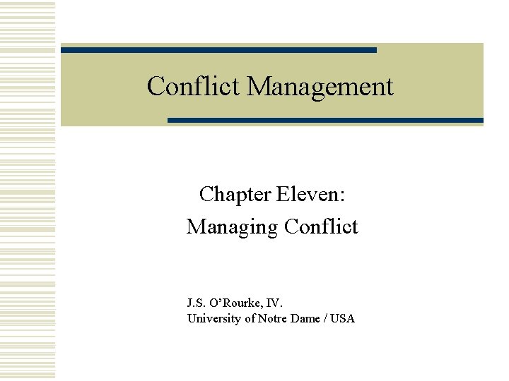 Conflict Management Chapter Eleven: Managing Conflict J. S. O’Rourke, IV. University of Notre Dame