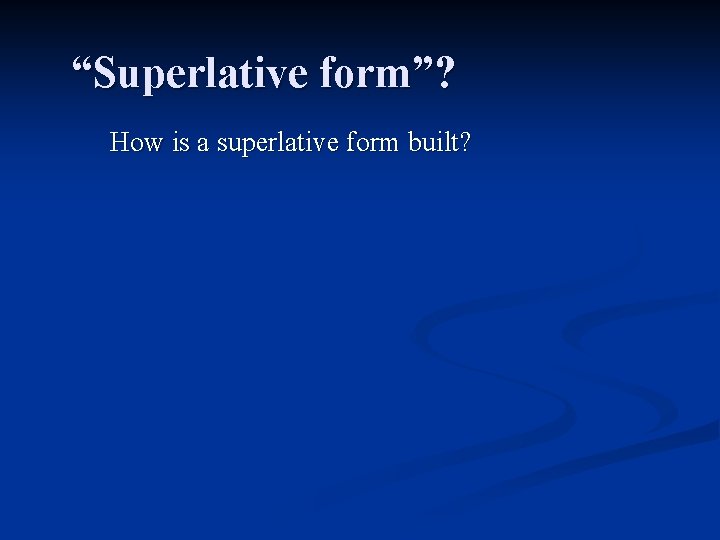 “Superlative form”? How is a superlative form built? 