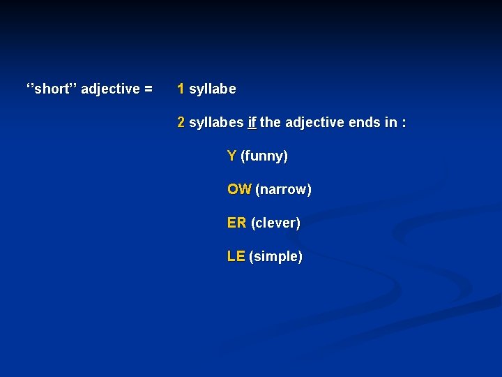‘’short’’ adjective = 1 syllabe 2 syllabes if the adjective ends in : Y