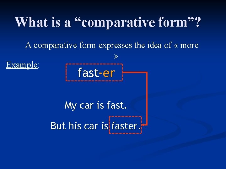 What is a “comparative form”? A comparative form expresses the idea of « more