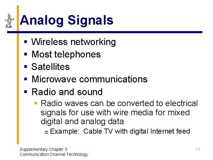 Analog Signals § § § Wireless networking Most telephones Satellites Microwave communications Radio and