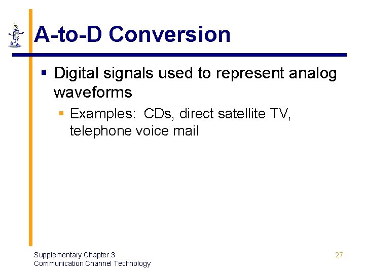 A-to-D Conversion § Digital signals used to represent analog waveforms § Examples: CDs, direct