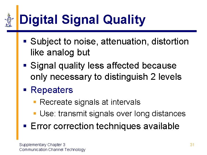 Digital Signal Quality § Subject to noise, attenuation, distortion like analog but § Signal