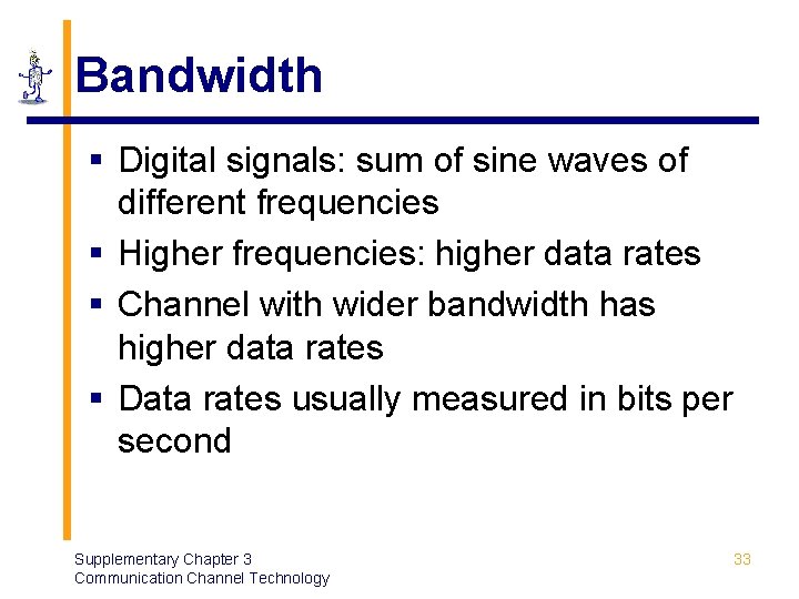 Bandwidth § Digital signals: sum of sine waves of different frequencies § Higher frequencies: