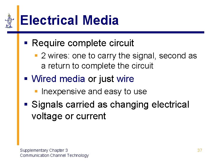 Electrical Media § Require complete circuit § 2 wires: one to carry the signal,