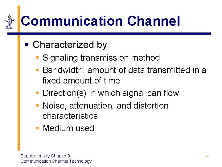 Communication Channel § Characterized by § Signaling transmission method § Bandwidth: amount of data