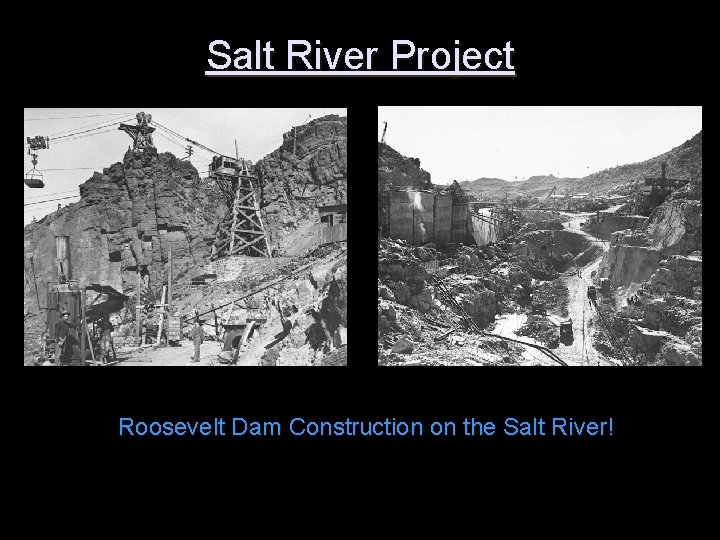 Salt River Project Roosevelt Dam Construction on the Salt River! 