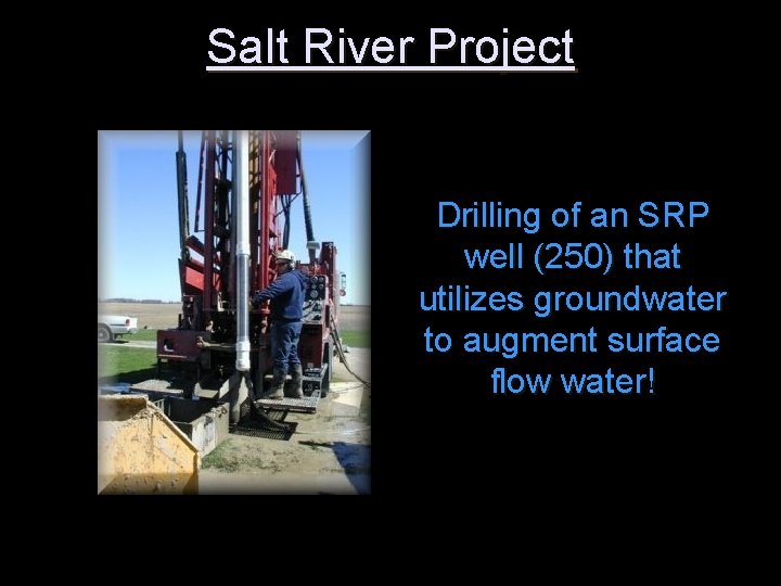 Salt River Project Drilling of an SRP well (250) that utilizes groundwater to augment