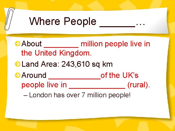 Where People ______… About ____ million people live in the United Kingdom. Land Area: