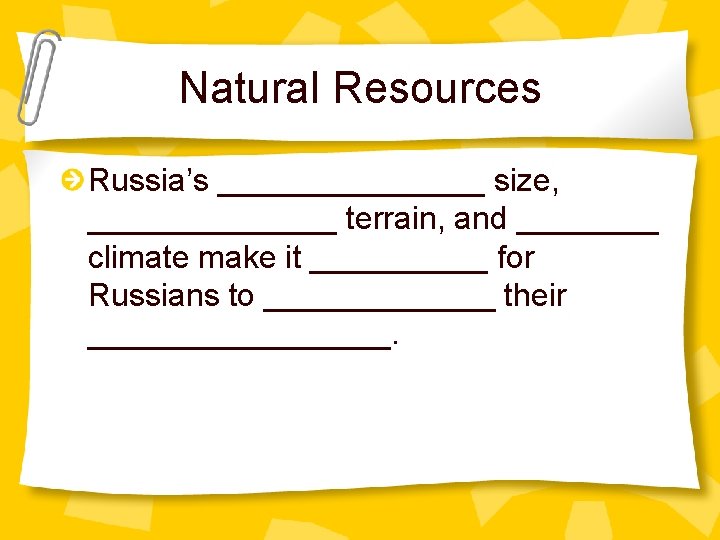Natural Resources Russia’s ________ size, _______ terrain, and ____ climate make it _____ for