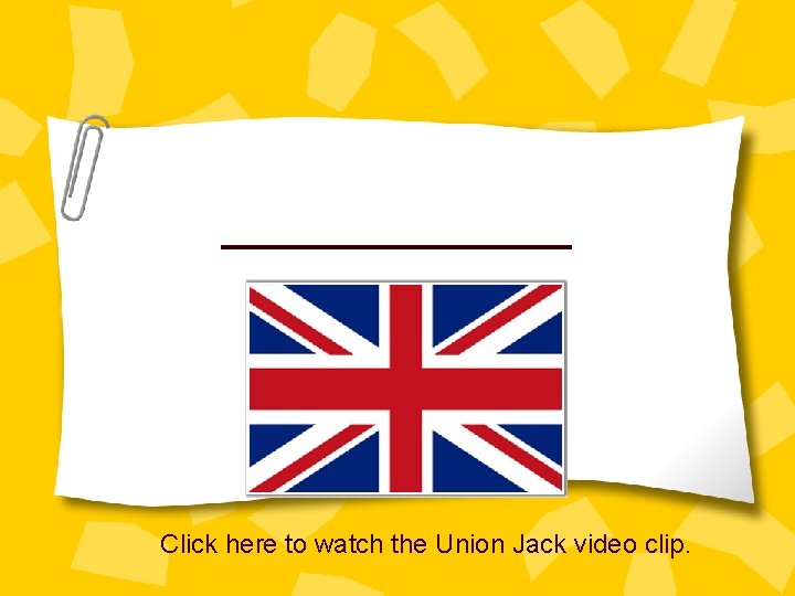 _______ Click here to watch the Union Jack video clip. 