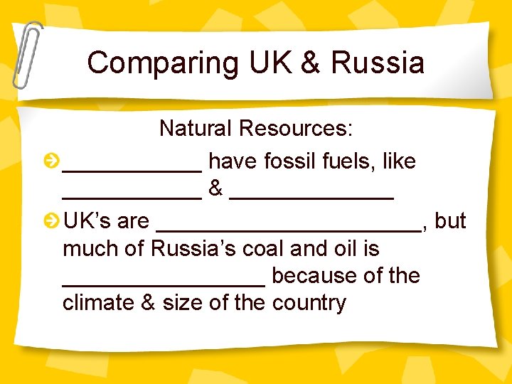 Comparing UK & Russia Natural Resources: ______ have fossil fuels, like ______ & _______