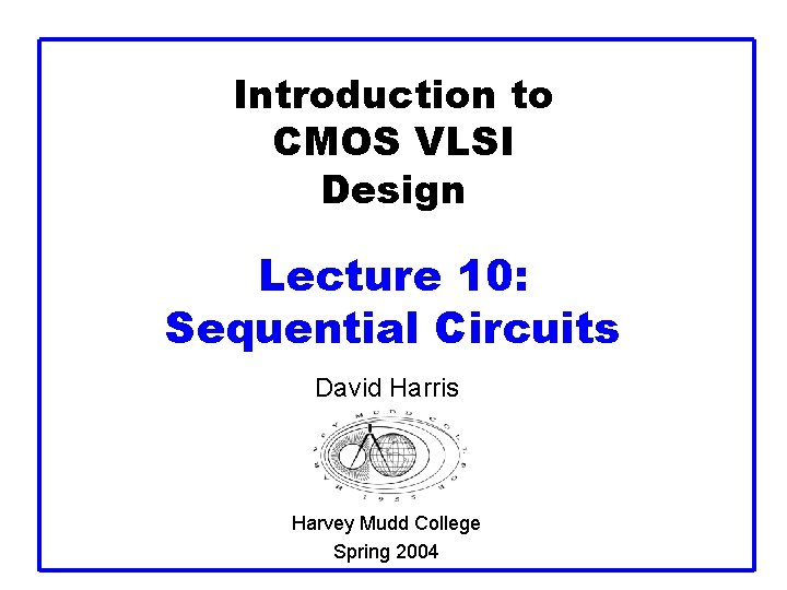 Introduction to CMOS VLSI Design Lecture 10: Sequential Circuits David Harris Harvey Mudd College