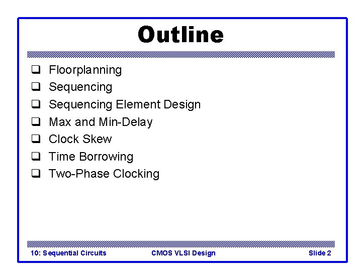 Outline q q q q Floorplanning Sequencing Element Design Max and Min-Delay Clock Skew