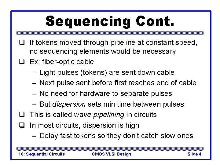 Sequencing Cont. q If tokens moved through pipeline at constant speed, no sequencing elements