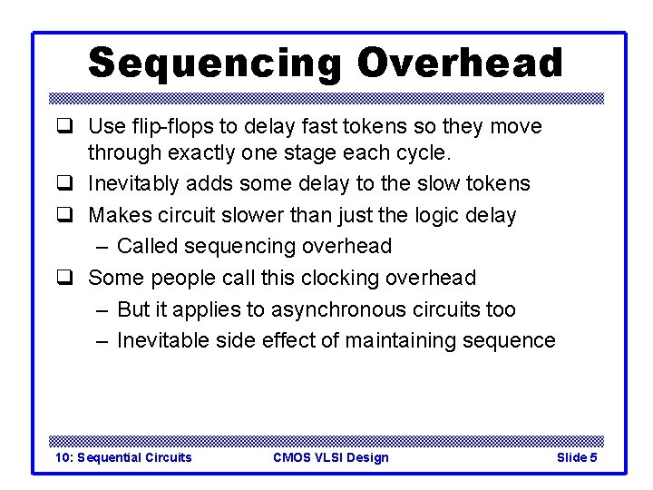 Sequencing Overhead q Use flip-flops to delay fast tokens so they move through exactly