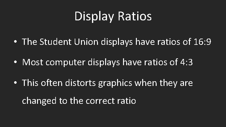 Display Ratios • The Student Union displays have ratios of 16: 9 • Most