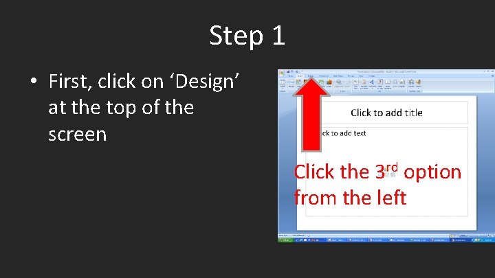 Step 1 • First, click on ‘Design’ at the top of the screen Click