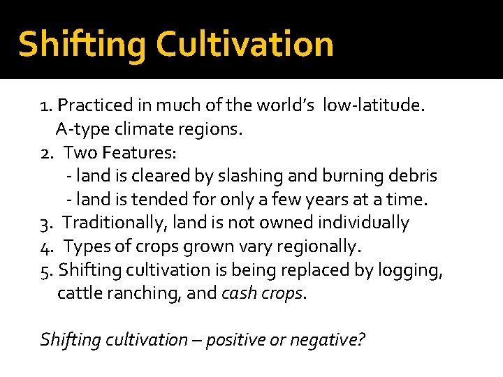 Shifting Cultivation 1. Practiced in much of the world’s low-latitude. A-type climate regions. 2.