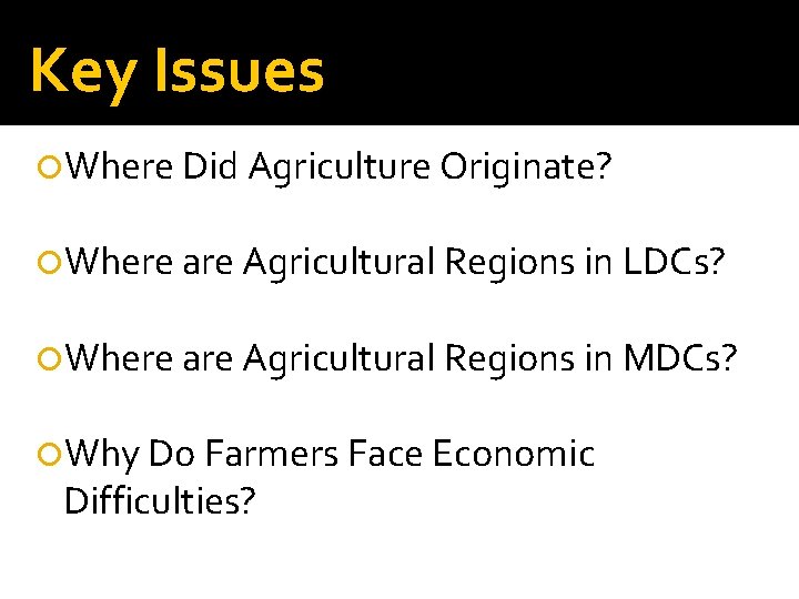 Key Issues Where Did Agriculture Originate? Where are Agricultural Regions in LDCs? Where are