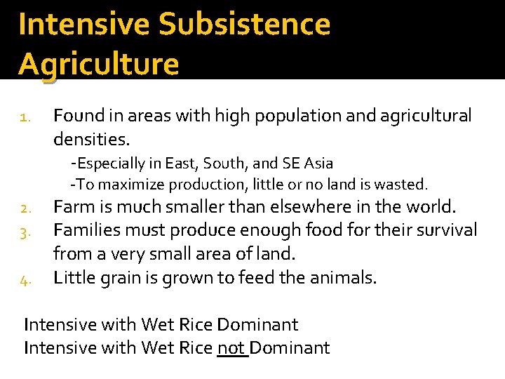 Intensive Subsistence Agriculture 1. Found in areas with high population and agricultural densities. -Especially