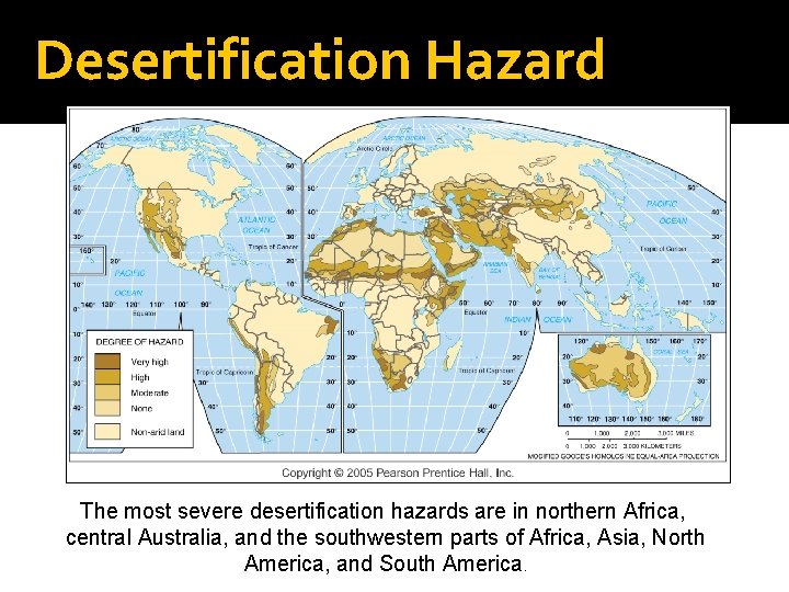 Desertification Hazard The most severe desertification hazards are in northern Africa, central Australia, and