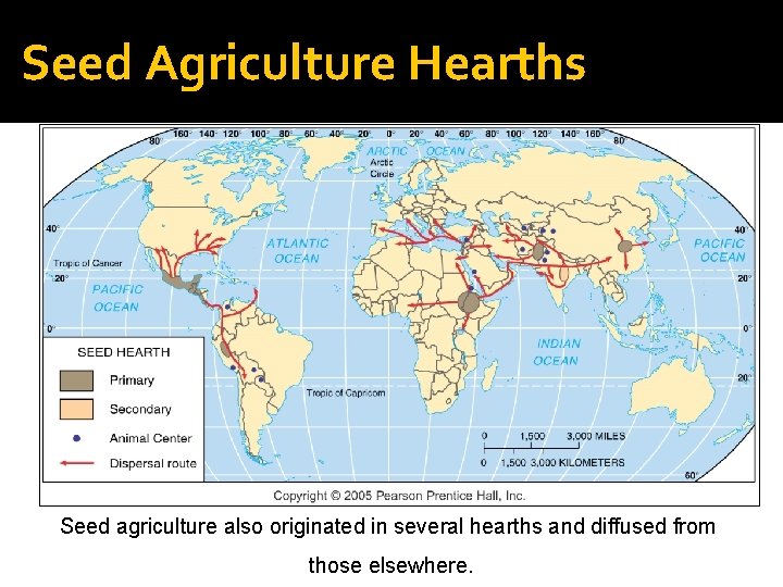 Seed Agriculture Hearths Seed agriculture also originated in several hearths and diffused from those