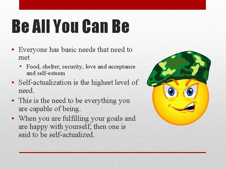 Be All You Can Be • Everyone has basic needs that need to met