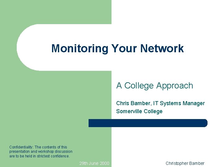 Monitoring Your Network A College Approach Chris Bamber, IT Systems Manager Somerville College Confidentiality: