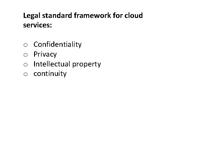 Legal standard framework for cloud services: o o Confidentiality Privacy Intellectual property continuity 