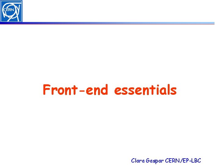 Front-end essentials Clara Gaspar CERN/EP-LBC 