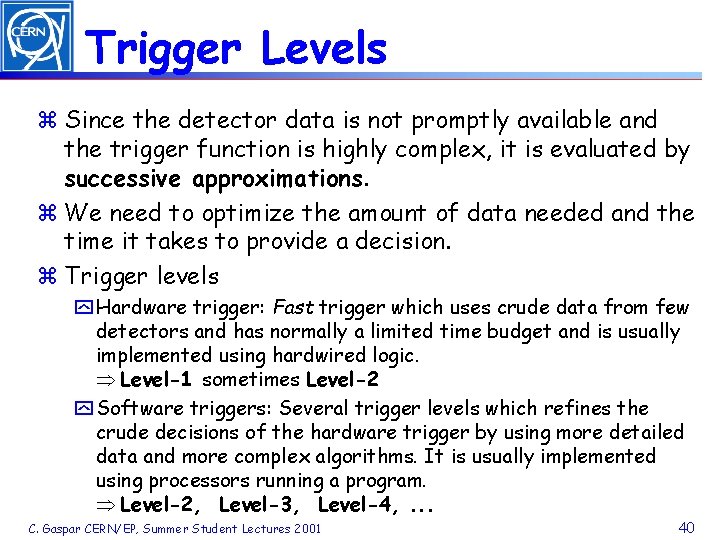 Trigger Levels z Since the detector data is not promptly available and the trigger