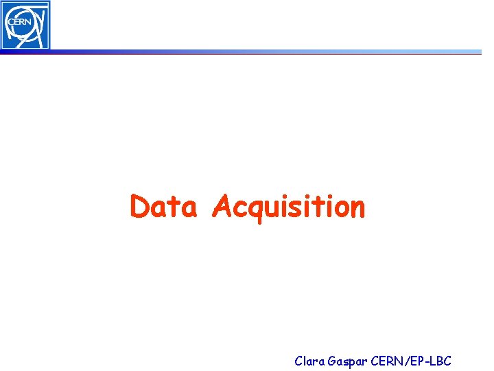 Data Acquisition Clara Gaspar CERN/EP-LBC 