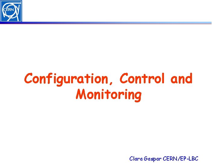 Configuration, Control and Monitoring Clara Gaspar CERN/EP-LBC 