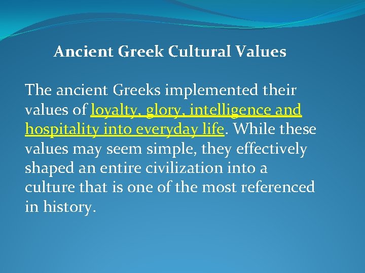 Ancient Greek Cultural Values The ancient Greeks implemented their values of loyalty, glory, intelligence
