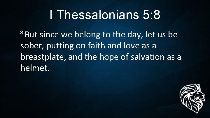 I Thessalonians 5: 8 8 But since we belong to the day, let us