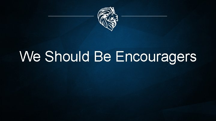 We Should Be Encouragers 