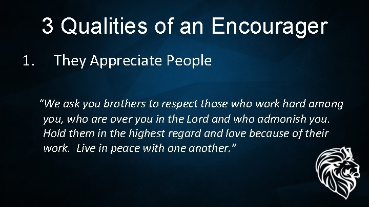 3 Qualities of an Encourager 1. They Appreciate People “We ask you brothers to