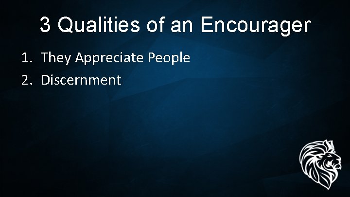 3 Qualities of an Encourager 1. They Appreciate People 2. Discernment 