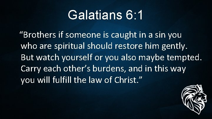 Galatians 6: 1 “Brothers if someone is caught in a sin you who are