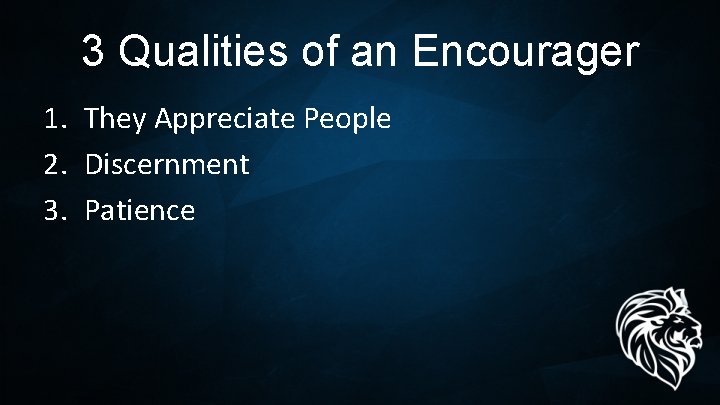 3 Qualities of an Encourager 1. They Appreciate People 2. Discernment 3. Patience 