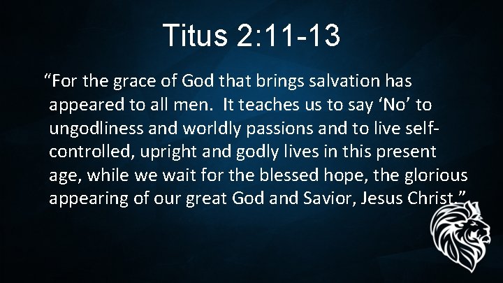 Titus 2: 11 -13 “For the grace of God that brings salvation has appeared